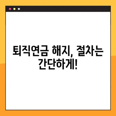 퇴직연금 해지, 이제 초간단 가이드로! | 퇴직연금 해지 절차, 필요 서류, 주의 사항