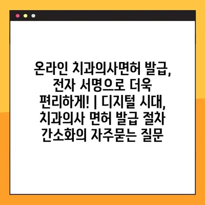 온라인 치과의사면허 발급, 전자 서명으로 더욱 편리하게! | 디지털 시대, 치과의사 면허 발급 절차 간소화