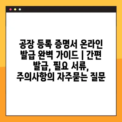 공장 등록 증명서 온라인 발급 완벽 가이드 | 간편 발급, 필요 서류, 주의사항