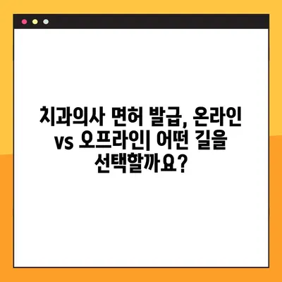 온라인 vs 오프라인 치과의사 면허 발급| 어떤 방법이 나에게 맞을까? | 치과의사 면허, 발급 절차, 비교 분석