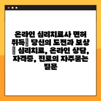 온라인 심리치료사 면허 취득| 당신의 도전과 보상 | 심리치료, 온라인 상담, 자격증, 진로