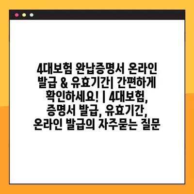 4대보험 완납증명서 온라인 발급 & 유효기간| 간편하게 확인하세요! | 4대보험, 증명서 발급, 유효기간, 온라인 발급