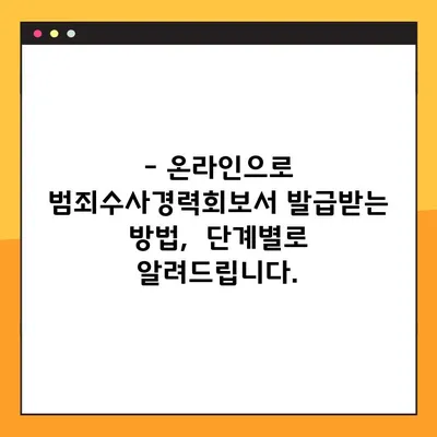범죄수사경력 회보서, 이젠 온라인으로 간편하게 발급받으세요! | 발급 방법, 필요 서류, 주의 사항