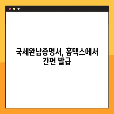 국세완납증명서 발급, 이렇게 쉽게! | 국세청 홈택스, 모바일 발급, 발급 방법, 필요서류, 주의사항