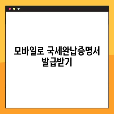 국세완납증명서 발급, 이렇게 쉽게! | 국세청 홈택스, 모바일 발급, 발급 방법, 필요서류, 주의사항