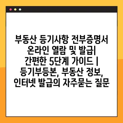 부동산 등기사항 전부증명서 온라인 열람 및 발급| 간편한 5단계 가이드 | 등기부등본, 부동산 정보, 인터넷 발급