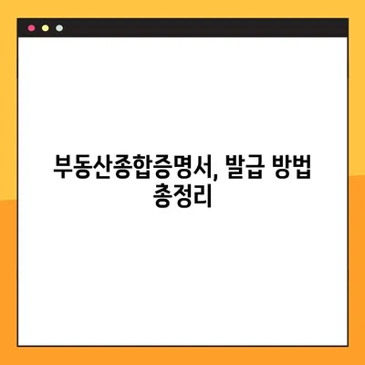 부동산종합증명서 발급, 이렇게 쉽게! | 발급 방법, 필요 서류, 온라인 신청, 주의 사항