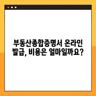 부동산종합증명서 온라인 발급, 이제 쉽고 빠르게! | 인터넷 발급, 필요 서류, 발급 비용, 주의사항
