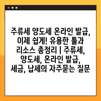 주류세 양도세 온라인 발급, 이제 쉽게! 유용한 툴과 리소스 총정리 | 주류세, 양도세, 온라인 발급, 세금, 납세