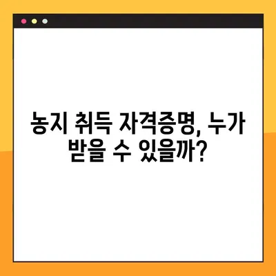 농지 취득, 자격증명 어떻게 받나요? | 농지취득자격증명 조건, 발급 방법, 주의사항 완벽 가이드