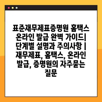 표준재무제표증명원 홈택스 온라인 발급 완벽 가이드| 단계별 설명과 주의사항 | 재무제표, 홈택스, 온라인 발급, 증명원