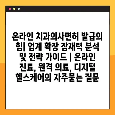 온라인 치과의사면허 발급의 힘| 업계 확장 잠재력 분석 및 전략 가이드 | 온라인 진료, 원격 의료, 디지털 헬스케어