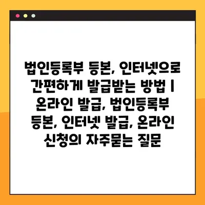 법인등록부 등본, 인터넷으로 간편하게 발급받는 방법 | 온라인 발급, 법인등록부 등본, 인터넷 발급, 온라인 신청
