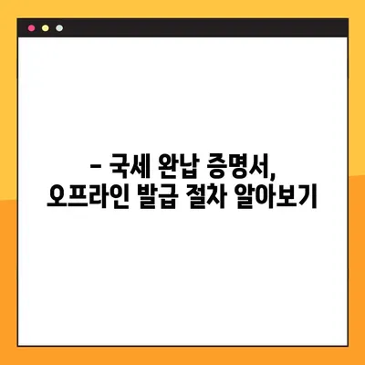 국세완납증명서 발급, 이렇게 하면 5분 안에 끝! | 국세청, 홈택스, 온라인 발급, 오프라인 발급