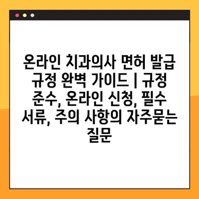온라인 치과의사 면허 발급 규정 완벽 가이드 | 규정 준수, 온라인 신청, 필수 서류, 주의 사항