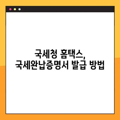 국세완납증명서 온라인 발급, 간편하게 해결하세요! | 홈택스, 국세청, 발급 방법, 중복 발급, 온라인 증명서