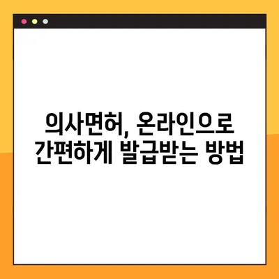 의료 종사자 필수품| 의사면허 온라인 발급 완벽 가이드 | 의료인, 의사면허, 온라인 발급, 절차, 준비물