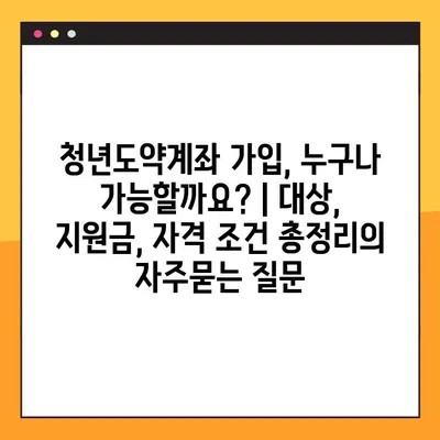 청년도약계좌 가입, 누구나 가능할까요? | 대상, 지원금, 자격 조건 총정리