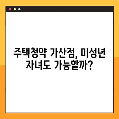 주택청약 50점 가산점, 미성년 자녀도 받을 수 있을까요? | 주택청약, 가산점, 미성년, 가입 연장, 안내