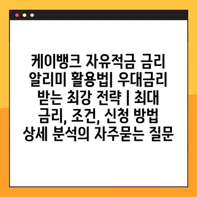 케이뱅크 자유적금 금리 알리미 활용법| 우대금리 받는 최강 전략 | 최대 금리, 조건, 신청 방법 상세 분석