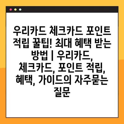 우리카드 체크카드 포인트 적립 꿀팁! 최대 혜택 받는 방법 | 우리카드, 체크카드, 포인트 적립, 혜택, 가이드
