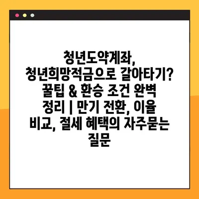 청년도약계좌, 청년희망적금으로 갈아타기? 꿀팁 & 환승 조건 완벽 정리 | 만기 전환, 이율 비교, 절세 혜택