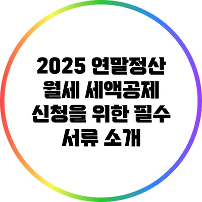2025 연말정산 월세 세액공제 신청을 위한 필수 서류 소개