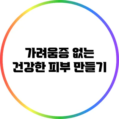가려움증 없는 건강한 피부 만들기