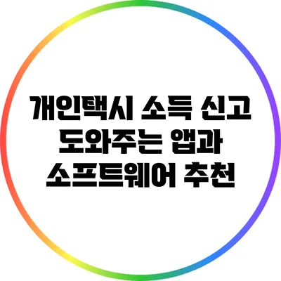 개인택시 소득 신고: 도와주는 앱과 소프트웨어 추천