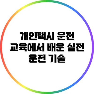 개인택시 운전 교육에서 배운 실전 운전 기술
