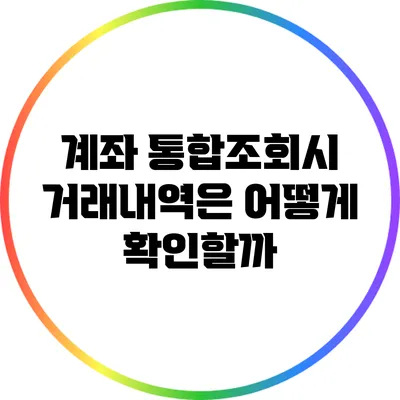 계좌 통합조회시 거래내역은 어떻게 확인할까?