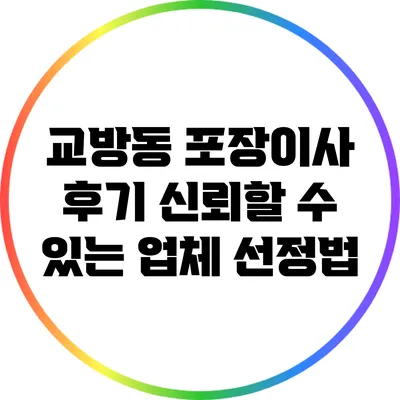 교방동 포장이사 후기: 신뢰할 수 있는 업체 선정법