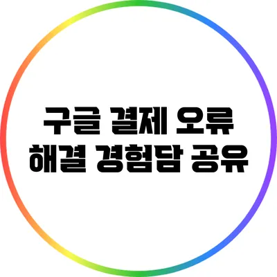 구글 결제 오류 해결 경험담 공유