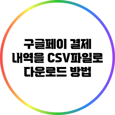 구글페이 결제 내역을 CSV파일로 다운로드 방법