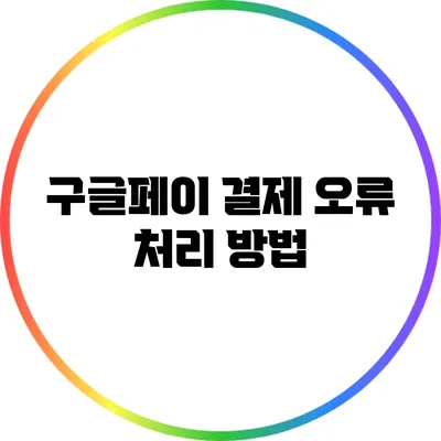 구글페이 결제 오류 처리 방법