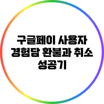 구글페이 사용자 경험담: 환불과 취소 성공기