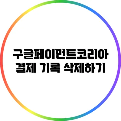 구글페이먼트코리아 결제 기록 삭제하기