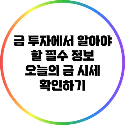 금 투자에서 알아야 할 필수 정보: 오늘의 금 시세 확인하기