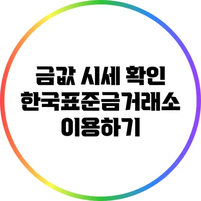 금값 시세 확인: 한국표준금거래소 이용하기