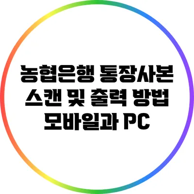 농협은행 통장사본 스캔 및 출력 방법: 모바일과 PC