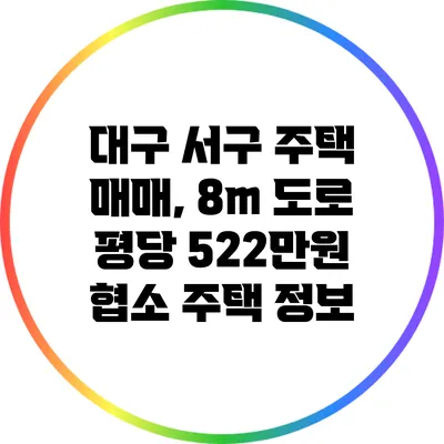 대구 서구 주택 매매, 8m 도로 평당 522만원 협소 주택 정보