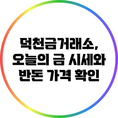 덕천금거래소, 오늘의 금 시세와 반돈 가격 확인