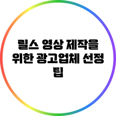 릴스 영상 제작을 위한 광고업체 선정 팁