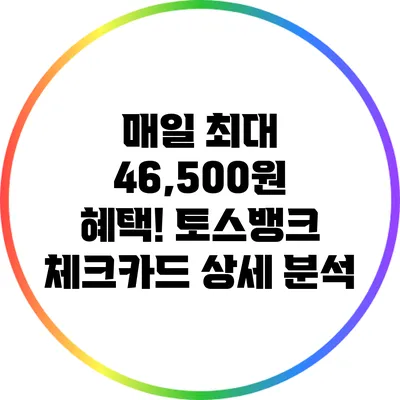 매일 최대 46,500원 혜택! 토스뱅크 체크카드 상세 분석