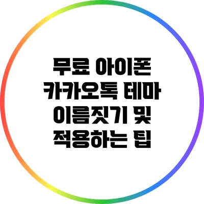 무료 아이폰 카카오톡 테마: 이름짓기 및 적용하는 팁