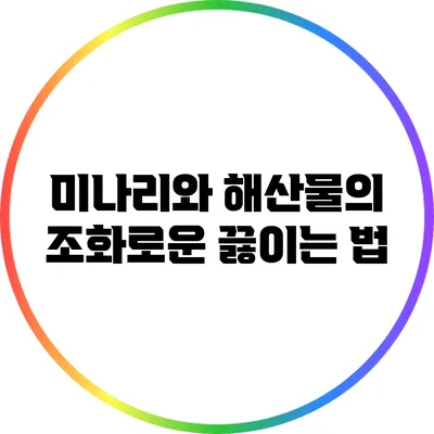 미나리와 해산물의 조화로운 끓이는 법