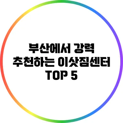 부산에서 강력 추천하는 이삿짐센터 TOP 5