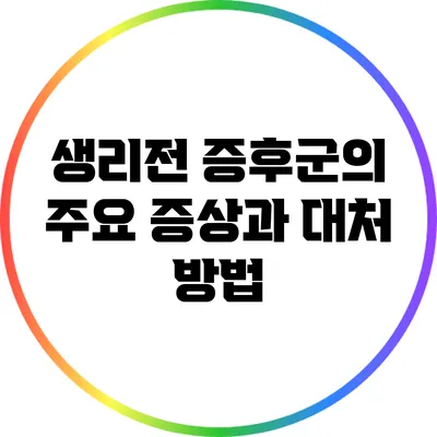 생리전 증후군의 주요 증상과 대처 방법