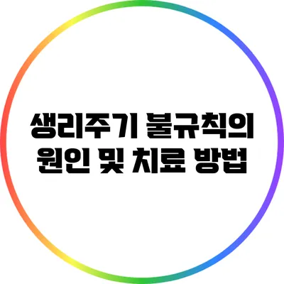 생리주기 불규칙의 원인 및 치료 방법