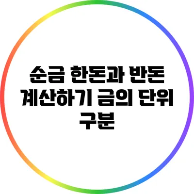순금 한돈과 반돈 계산하기: 금의 단위 구분